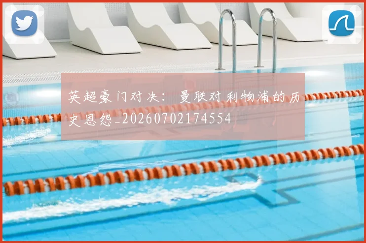 英超豪门对决:曼联对利物浦的历史恩怨_20260702174554