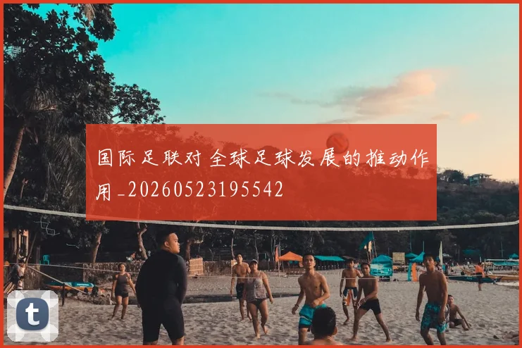 国际足联对全球足球发展的推动作用_20260523195542