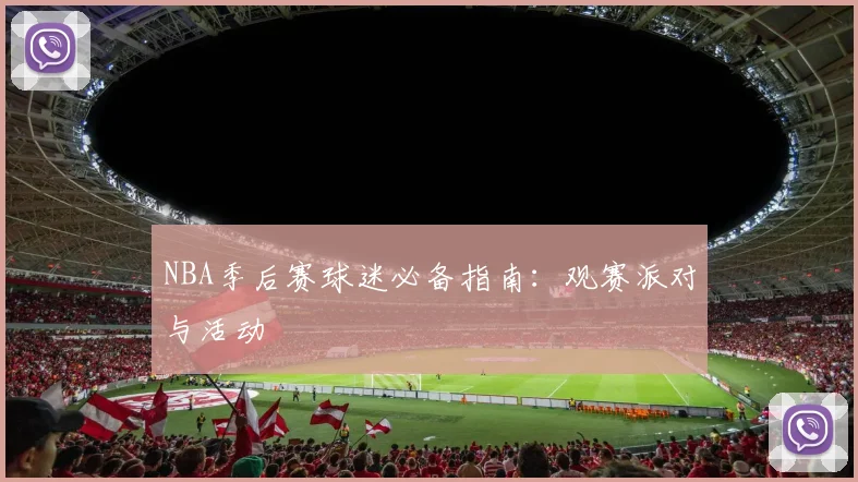 NBA季后赛球迷必备指南：观赛派对与活动