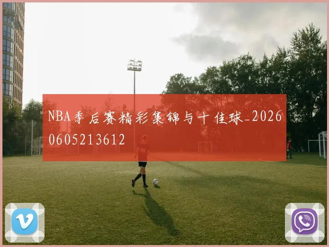 NBA季后赛精彩集锦与十佳球_20260605213612