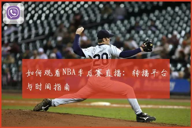 如何观看NBA季后赛直播:转播平台与时间指南