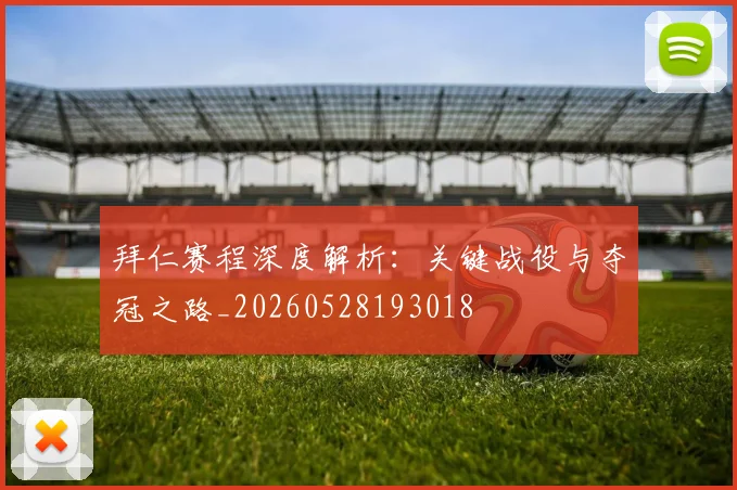 拜仁赛程深度解析:关键战役与夺冠之路_20260528193018