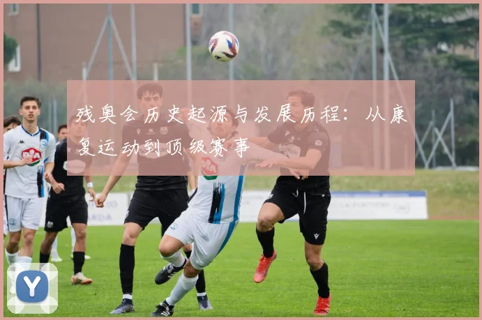 残奥会历史起源与发展历程：从康复运动到顶级赛事